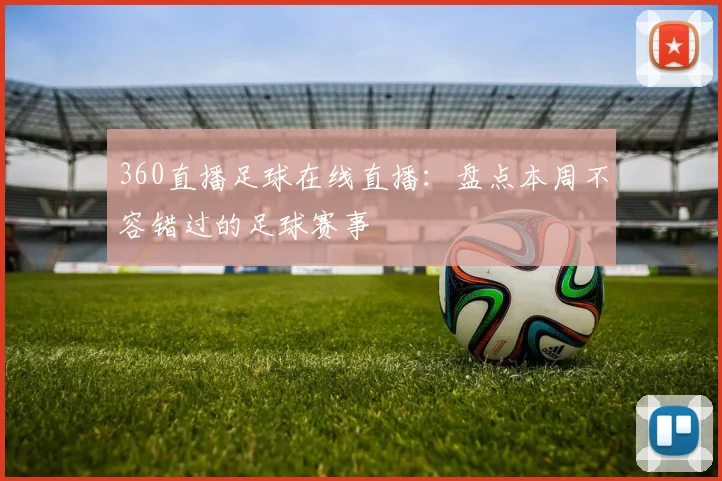 360直播足球在线直播：盘点本周不容错过的足球赛事
