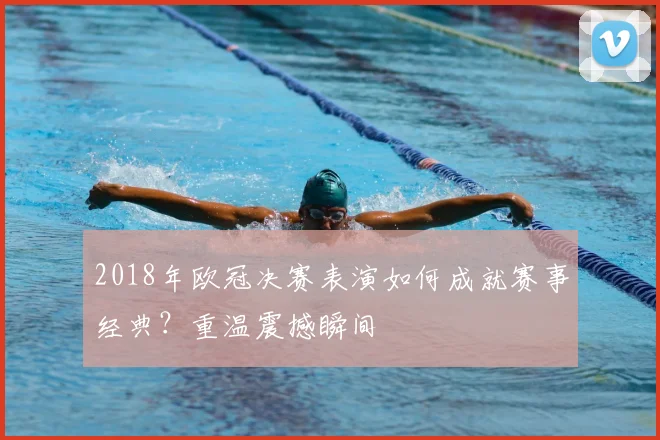 2018年欧冠决赛表演如何成就赛事经典？重温震撼瞬间