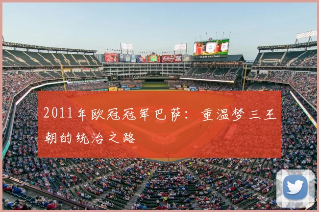 2011年欧冠冠军巴萨：重温梦三王朝的统治之路