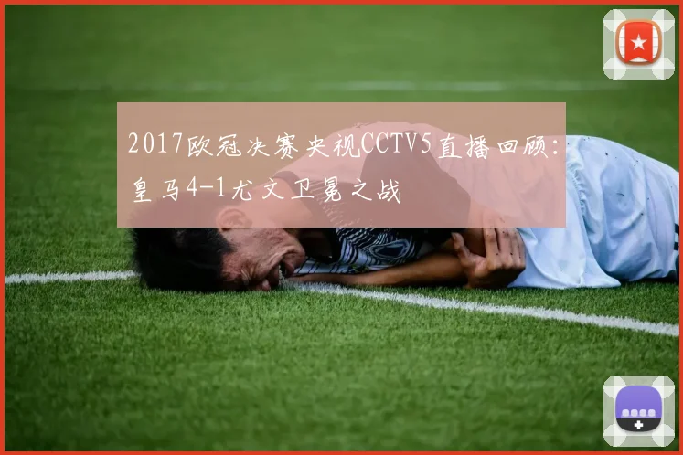 2017欧冠决赛央视CCTV5直播回顾：皇马4-1尤文卫冕之战